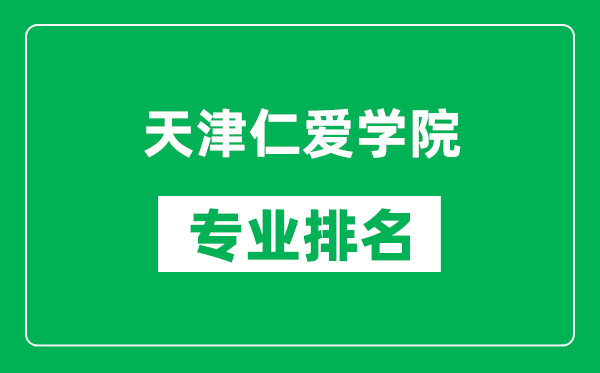天津仁愛學(xué)院專業(yè)排名一覽表,天津仁愛學(xué)院哪些專業(yè)比較好