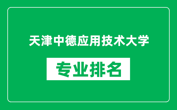 天津中德應用技術大學專業(yè)排名一覽表,天津中德應用技術大學哪些專業(yè)比較好