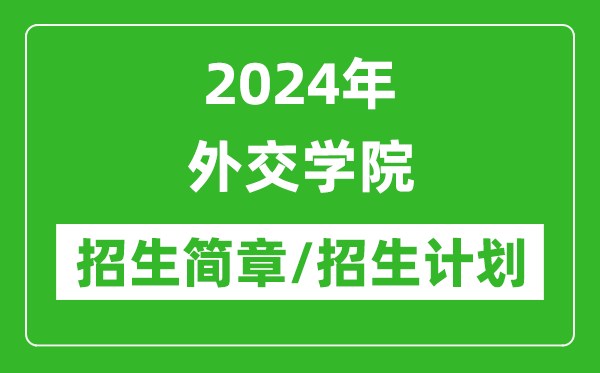 2024年外交學(xué)院研究生招生簡章及各專業(yè)招生計劃人數(shù)