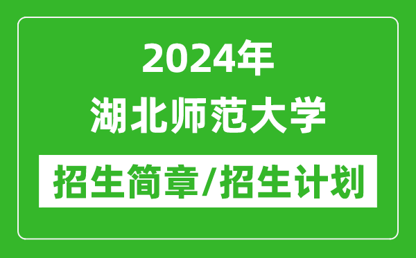 2024年湖北師范大學研究生招生簡章及各專業(yè)招生計劃人數(shù)