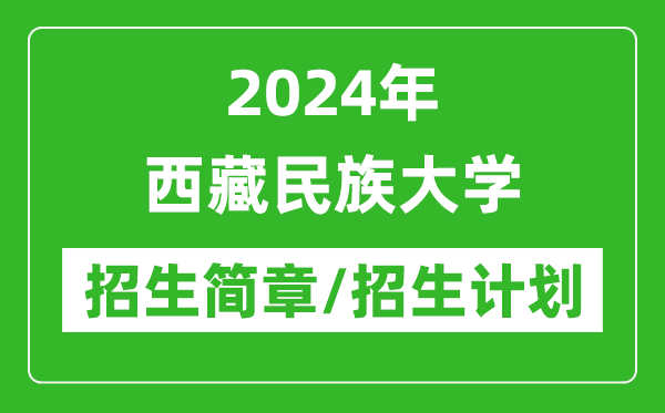 2024年西藏民族大學(xué)研究生招生簡章及各專業(yè)招生計(jì)劃人數(shù)