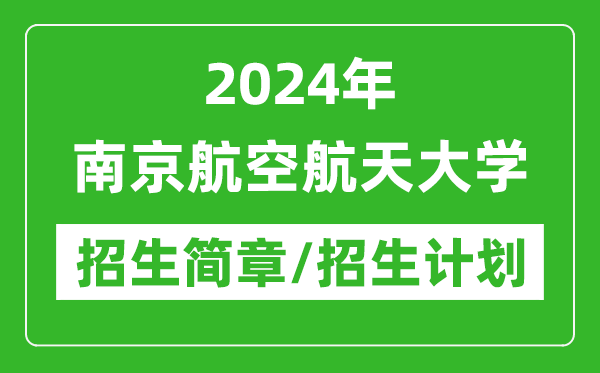 2024年南京航空航天大學(xué)研究生招生簡章及各專業(yè)招生計(jì)劃人數(shù)