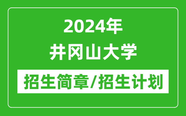 2024年井岡山大學(xué)研究生招生簡(jiǎn)章及各專業(yè)招生計(jì)劃人數(shù)