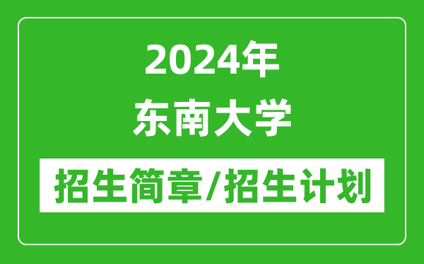 2024年東南大學(xué)研究生招生簡章及各專業(yè)招生計(jì)劃人數(shù)