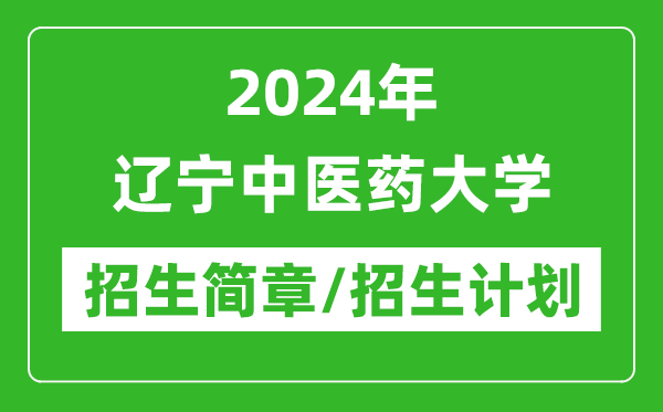 2024年遼寧中醫(yī)藥大學研究生招生簡章及各專業(yè)招生計劃人數(shù)