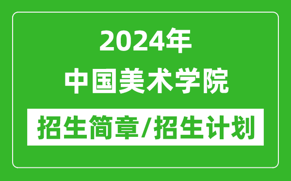 2024年中國(guó)美術(shù)學(xué)院研究生招生簡(jiǎn)章及各專業(yè)招生計(jì)劃人數(shù)