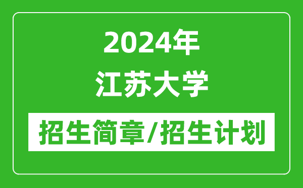 2024年江蘇大學(xué)研究生招生簡章及各專業(yè)招生計劃人數(shù)