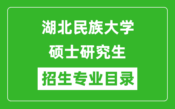 湖北民族大學(xué)2024碩士研究生招生專業(yè)目錄及考試科目
