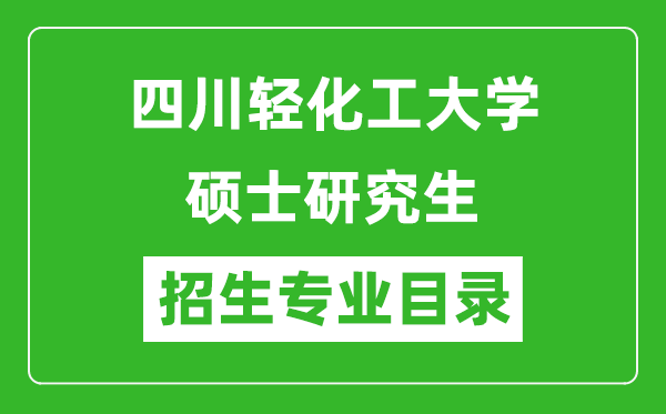 四川輕化工大學(xué)2024碩士研究生招生專(zhuān)業(yè)目錄及考試科目