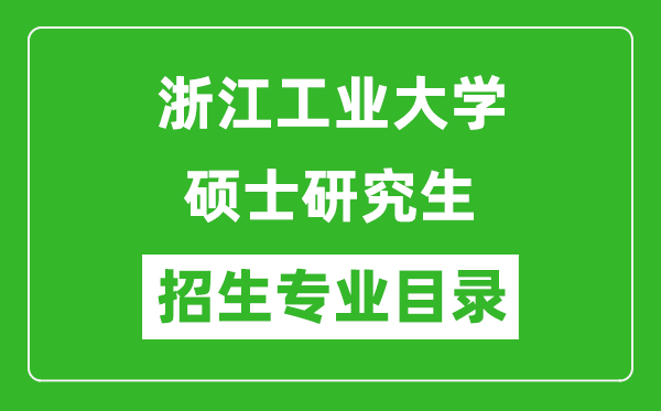 浙江工業(yè)大學(xué)2024碩士研究生招生專(zhuān)業(yè)目錄及考試科目