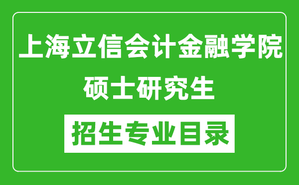 上海立信會(huì)計(jì)金融學(xué)院2024碩士研究生招生專(zhuān)業(yè)目錄及考試科目