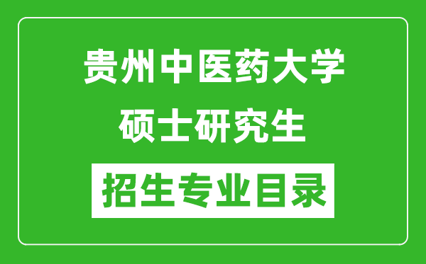 貴州中醫(yī)藥大學(xué)2024碩士研究生招生專業(yè)目錄及考試科目