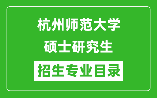 杭州師范大學2024碩士研究生招生專業(yè)目錄及考試科目