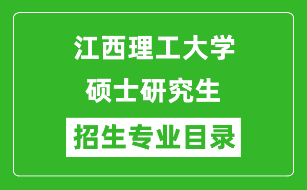 江西理工大學(xué)2024碩士研究生招生專(zhuān)業(yè)目錄及考試科目