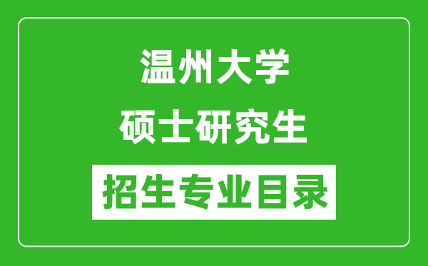 溫州大學(xué)2024碩士研究生招生專業(yè)目錄及考試科目