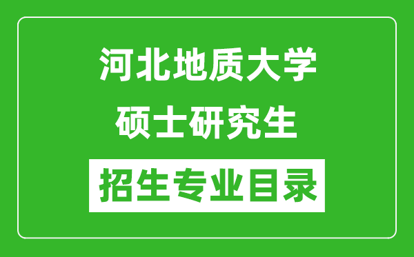 河北地質(zhì)大學(xué)2024碩士研究生招生專業(yè)目錄及考試科目