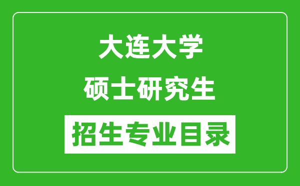 大連大學(xué)2024碩士研究生招生專業(yè)目錄及考試科目