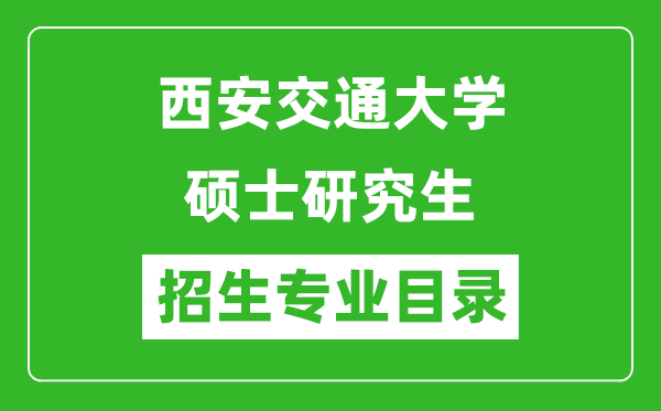 西安交通大學(xué)2024碩士研究生招生專(zhuān)業(yè)目錄及考試科目