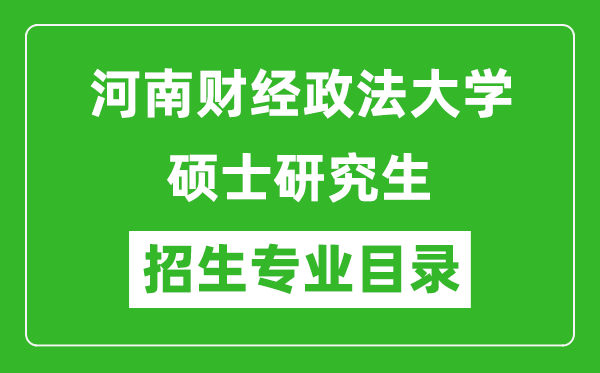 河南財經(jīng)政法大學2024碩士研究生招生專業(yè)目錄及考試科目