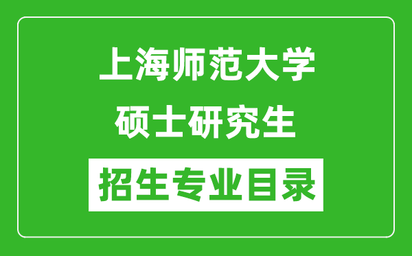 上海師范大學(xué)2024碩士研究生招生專(zhuān)業(yè)目錄及考試科目