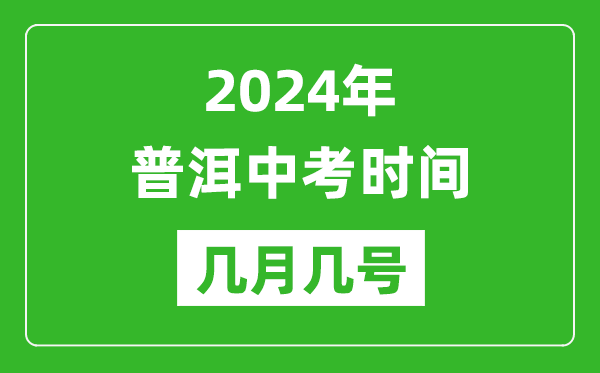 2024年普洱中考時間是幾月幾號,具體各科目時間安排一覽表