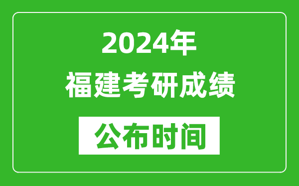 2024年福建考研成績公布時(shí)間是什么時(shí)候？