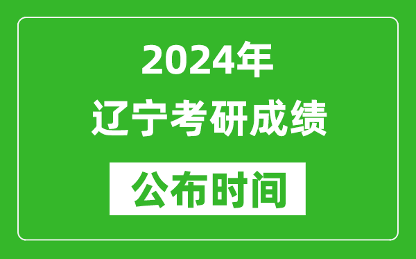 2024年遼寧考研成績公布時(shí)間是什么時(shí)候？