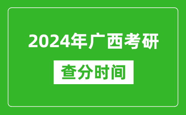 2024年廣西考研查分時(shí)間,廣西考研成績(jī)什么時(shí)候公布？