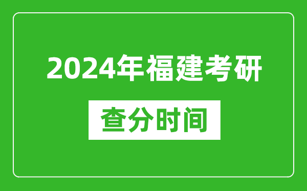 2024年福建省考研查分時(shí)間,福建考研成績什么時(shí)候公布？