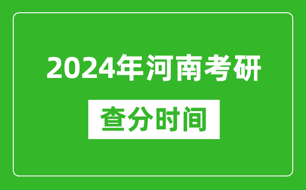 2024年河南省考研查分時間,河南考研成績什么時候公布？