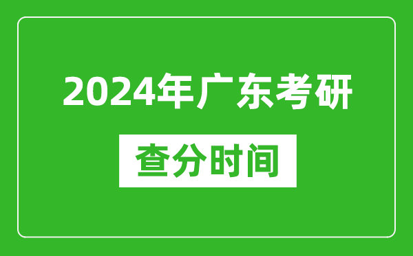 2024年廣東省考研查分時間,廣東考研成績什么時候公布？