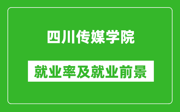 四川傳媒學(xué)院就業(yè)率怎么樣,就業(yè)前景好嗎？