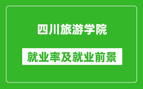 四川旅游學(xué)院就業(yè)率怎么樣,就業(yè)前景好嗎？