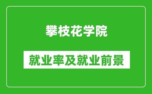 攀枝花學(xué)院就業(yè)率怎么樣,就業(yè)前景好嗎？