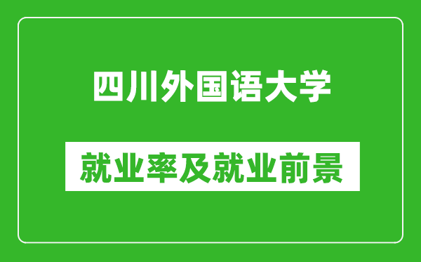 四川外國語大學(xué)就業(yè)率怎么樣,就業(yè)前景好嗎？