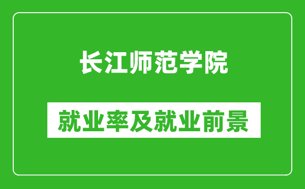長(zhǎng)江師范學(xué)院就業(yè)率怎么樣,就業(yè)前景好嗎？