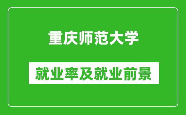 重慶師范大學(xué)就業(yè)率怎么樣,就業(yè)前景好嗎？