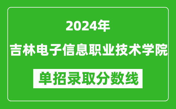 2024年吉林電子信息職業(yè)技術(shù)學院單招錄取分數(shù)線