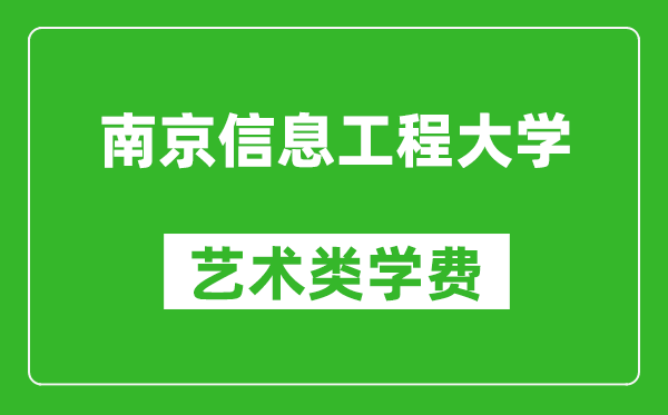 南京信息工程大學(xué)藝術(shù)類學(xué)費(fèi)多少錢一年（附各專業(yè)收費(fèi)標(biāo)準(zhǔn)）