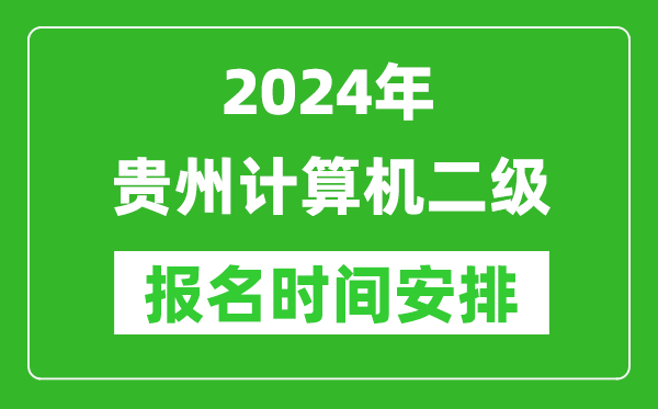 2024年貴州計(jì)算機(jī)二級報(bào)名時(shí)間安排