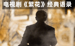 <b>電視劇《繁花》經(jīng)典語(yǔ)錄_繁花經(jīng)典臺(tái)詞（精選30句）</b>