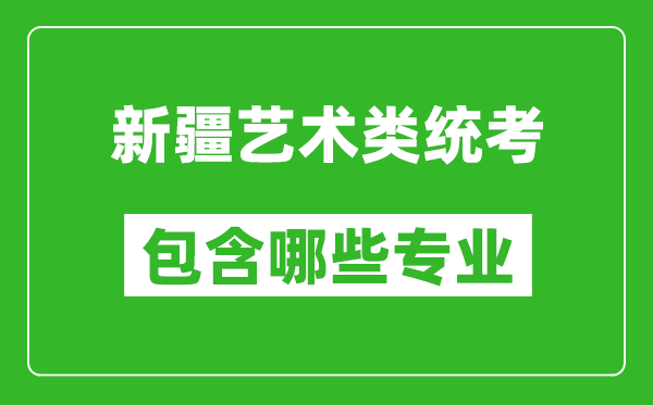 新疆藝術(shù)類統(tǒng)考包含哪些專業(yè)？