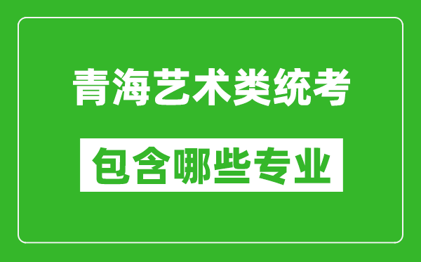 青海藝術(shù)類統(tǒng)考包含哪些專業(yè)？
