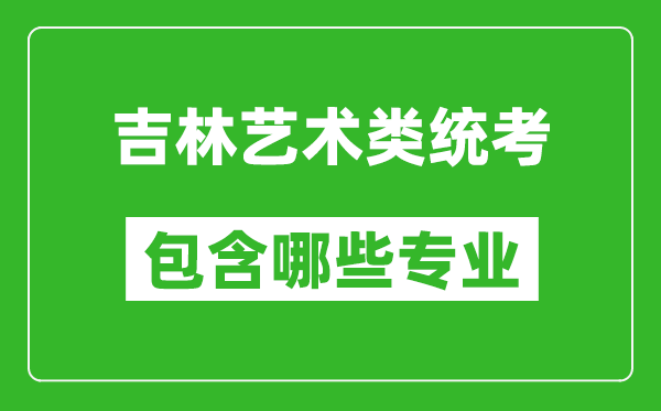 吉林藝術(shù)類統(tǒng)考包含哪些專業(yè)?