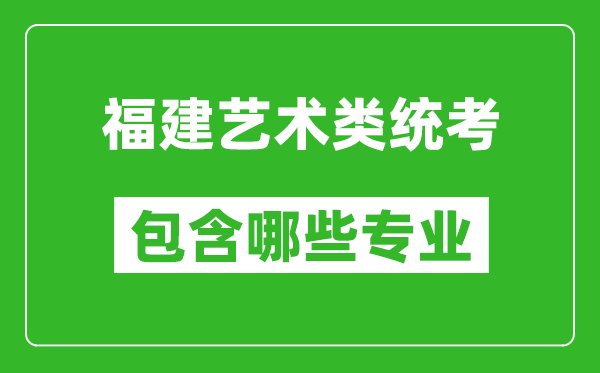 福建藝術(shù)類統(tǒng)考包含哪些專業(yè)？