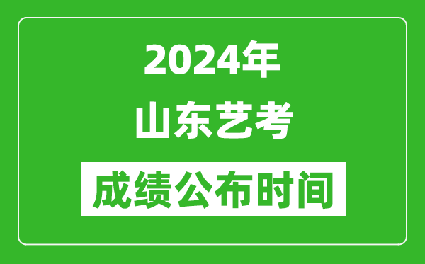 2024年山東藝考成績公布時(shí)間,什么時(shí)候出分