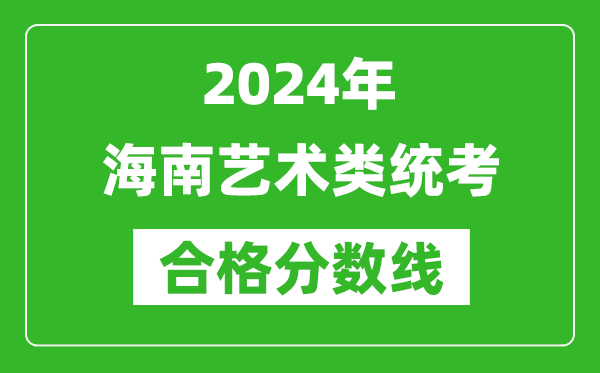 2024年海南藝術(shù)類統(tǒng)考合格分?jǐn)?shù)線（含歷年藝考成績合格線）