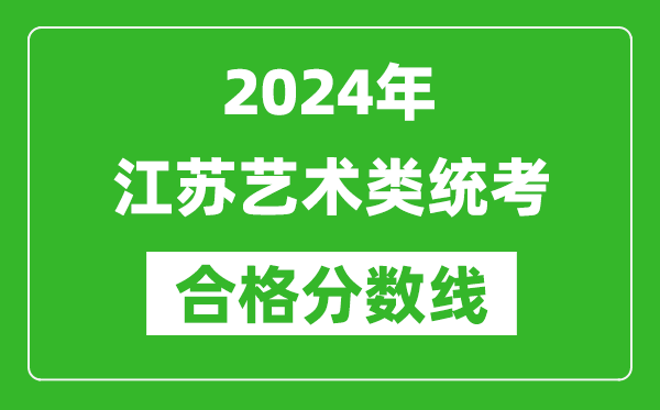 2024年江蘇藝術(shù)類統(tǒng)考合格分數(shù)線（含歷年藝考成績合格線）