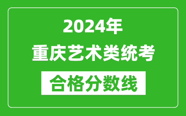 2024年重慶藝術(shù)類統(tǒng)考合格分?jǐn)?shù)線（含歷年藝考成績(jī)合格線）