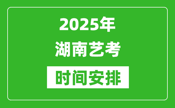 2025年湖南藝考時間具體是什么時候？